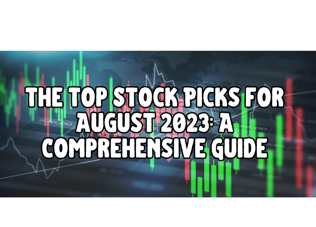 The Top Stock Picks for August 2023: A Comprehensive Guide
