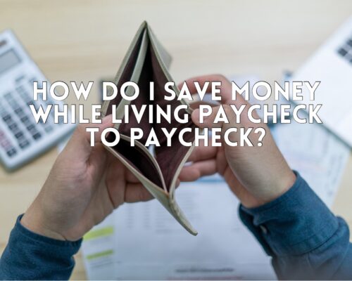 How Do I Save Money While Living Paycheck to Paycheck?