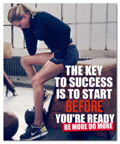 THE KEY TO SUCCESS: START BEFORE YOU’RE READY, BE MORE, DO MORE