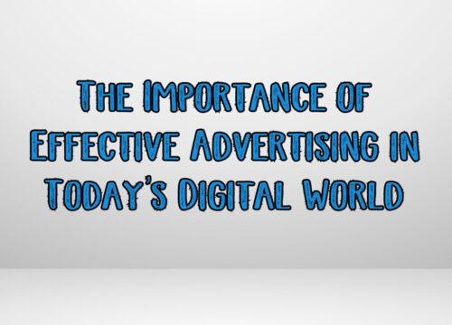 THE IMPORTANCE OF EFFECTIVE ADVERTISING IN TODAY’S DIGITAL WORLD