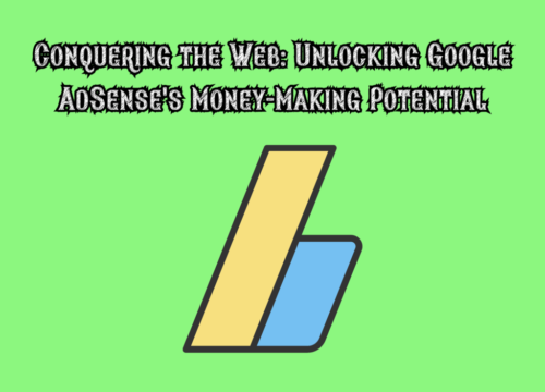 Conquering the Web: Unlocking Google AdSense’s Money-Making Potential