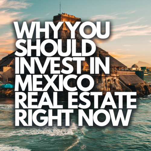 Why You Should Invest in Mexico Real Estate Right Now